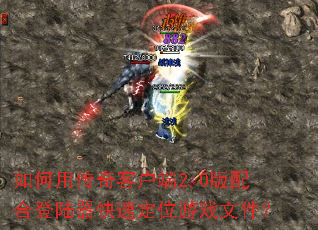 如何用传奇客户端2.0版配合登陆器快速定位游戏文件? 如何用传奇客户端2.0版配合登陆器快速定位游戏文件?