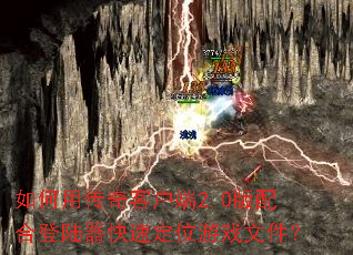 如何用传奇客户端2.0版配合登陆器快速定位游戏文件? 如何用传奇客户端2.0版配合登陆器快速定位游戏文件?