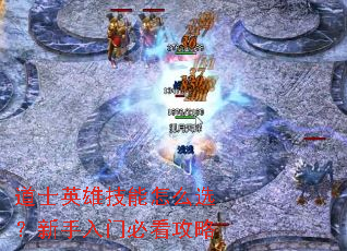 道士英雄技能怎么选?新手入门必看攻略 道士英雄技能怎么选?新手入门必看攻略