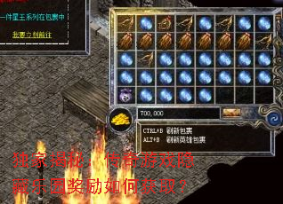 独家揭秘:传奇游戏隐藏乐园奖励如何获取? 独家揭秘:传奇游戏隐藏乐园奖励如何获取?