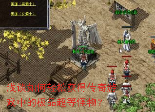 浅谈如何轻松获得传奇游戏中的极品超等怪物? 浅谈如何轻松获得传奇游戏中的极品超等怪物?