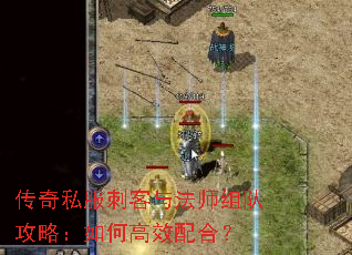 传奇私服刺客与法师组队攻略:如何高效配合? 传奇私服刺客与法师组队攻略:如何高效配合?