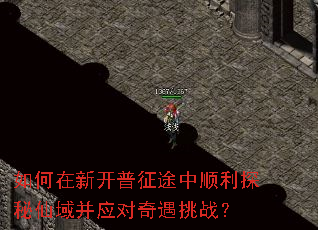 如何在新开普征途中顺利探秘仙域并应对奇遇挑战? 如何在新开普征途中顺利探秘仙域并应对奇遇挑战?