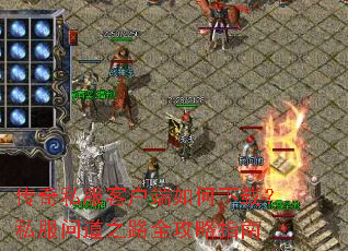 传奇私服客户端如何下载?私服问道之路全攻略指南 传奇私服客户端如何下载?私服问道之路全攻略指南