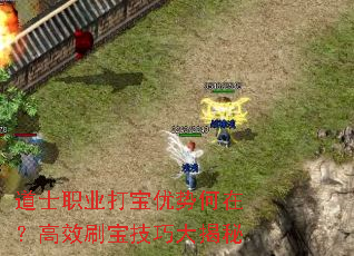 道士职业打宝优势何在?高效刷宝技巧大揭秘 道士职业打宝优势何在?高效刷宝技巧大揭秘