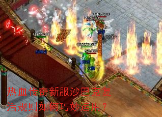 热血传奇新服沙巴克复活规则如何巧妙运用? 热血传奇新服沙巴克复活规则如何巧妙运用?