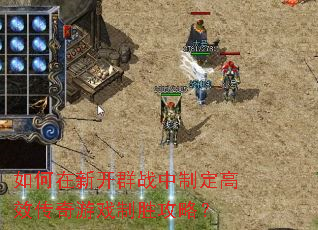 如何在新开群战中制定高效传奇游戏制胜攻略? 如何在新开群战中制定高效传奇游戏制胜攻略?