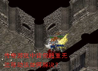 传奇游戏中背包超重无法移动该如何解决? 传奇游戏中背包超重无法移动该如何解决?