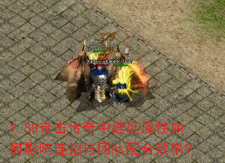 1.80合击传奇中速度属性如何影响连招与团队配合效率? 1.80合击传奇中速度属性如何影响连招与团队配合效率?