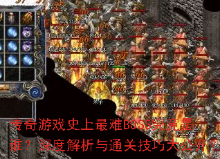 传奇游戏史上最难BOSS究竟是谁?深度解析与通关技巧大公开? 传奇游戏史上最难BOSS究竟是谁?深度解析与通关技巧大公开?