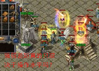 强弱差距真的只取决于操作水平吗? 强弱差距真的只取决于操作水平吗?