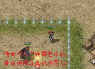 传奇法师学会雷电术后,能直接挑战高级地图吗? 传奇法师学会雷电术后,能直接挑战高级地图吗?