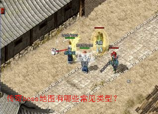 传奇boss地图有哪些常见类型? 传奇boss地图有哪些常见类型?