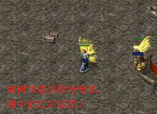 如何快速清除传奇私服中的红名状态? 如何快速清除传奇私服中的红名状态?