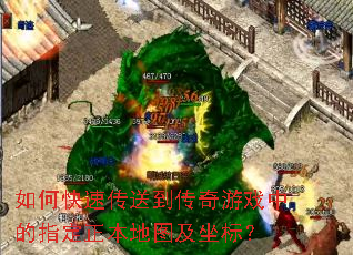 如何快速传送到传奇游戏中的指定正本地图及坐标? 如何快速传送到传奇游戏中的指定正本地图及坐标?