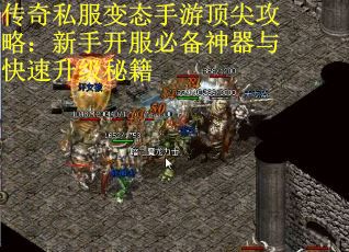 传奇私服变态手游顶尖攻略：新手开服必备神器与快速升级秘籍
