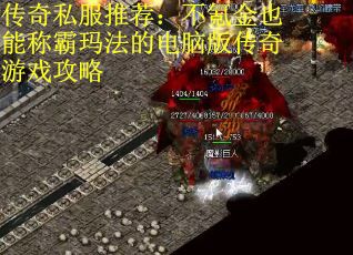 传奇私服推荐：不氪金也能称霸玛法的电脑版传奇游戏攻略