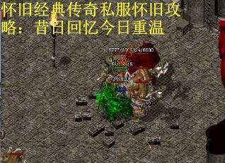 怀旧经典传奇私服怀旧攻略：昔日回忆今日重温