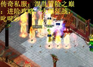 传奇私服：混乱冒险之巅：进阶攻略，火爆征战，叱咤沙场