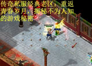 传奇私服经典老区：重返青春岁月，揭秘不为人知的游戏秘密