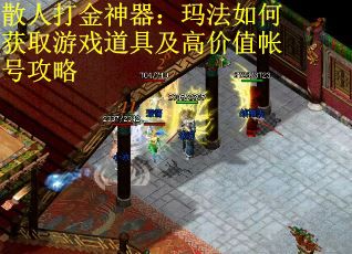 散人打金神器:玛法如何获取游戏道具及高价值帐号攻略