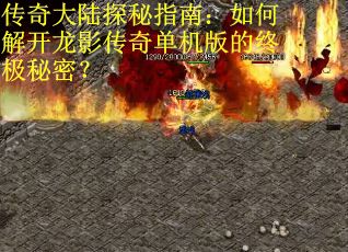 传奇大陆探秘指南：如何解开龙影传奇单机版的终极秘密？