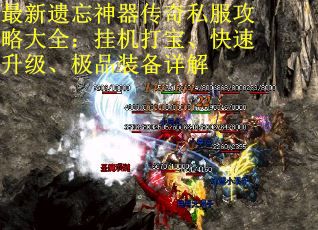 最新遗忘神器传奇私服攻略大全:挂机打宝、快速升级、极品装备详解