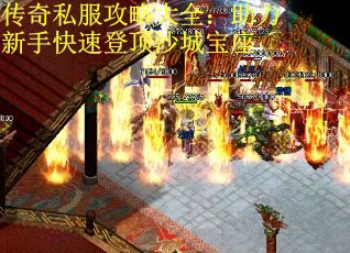 传奇私服攻略大全：助力新手快速登顶沙城宝座