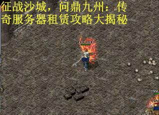 征战沙城，问鼎九州：传奇服务器租赁攻略大揭秘