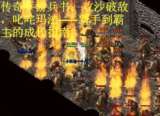 传奇手游兵书：攻沙破敌，叱咤玛法——新手到霸主的成长指南
