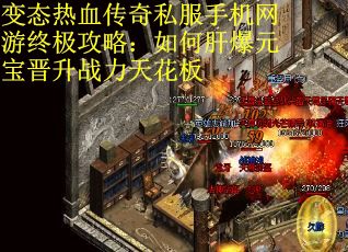 变态热血传奇私服手机网游终极攻略:如何肝爆元宝晋升战力天花板