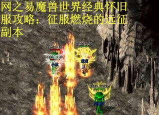 网之易魔兽世界经典怀旧服攻略：征服燃烧的远征副本