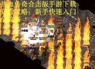 热血传奇合击版手游下载必看攻略：新手快速入门全攻略