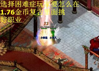 选择困难症玩家要怎么在1.76金币复古里面挑好职业