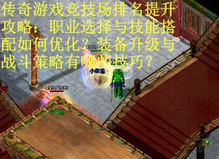 传奇游戏竞技场排名提升攻略：职业选择与技能搭配如何优化？装备升级与战斗策略有哪些技巧？