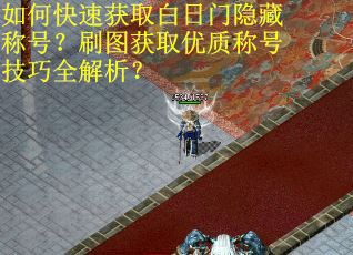 如何快速获取白日门隐藏称号？刷图获取优质称号技巧全解析？