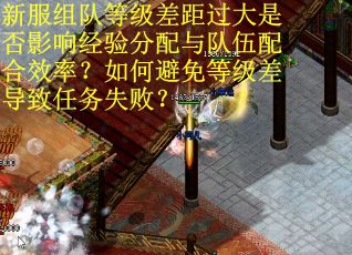 新服组队等级差距过大是否影响经验分配与队伍配合效率？如何避免等级差导致任务失败？