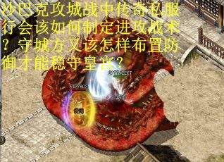 沙巴克攻城战中传奇私服行会该如何制定进攻战术？守城方又该怎样布置防御才能稳守皇宫？