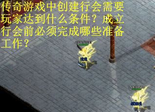 传奇游戏中创建行会需要玩家达到什么条件？成立行会前必须完成哪些准备工作？
