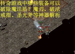 传奇游戏中哪些装备可以破除魔法盾？魔刃、破法戒指、圣光斧等神器解析