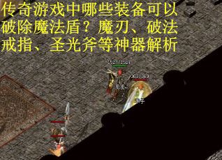 传奇游戏中哪些装备可以破除魔法盾？魔刃、破法戒指、圣光斧等神器解析