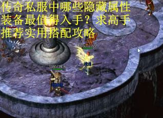 传奇私服中哪些隐藏属性装备最值得入手？求高手推荐实用搭配攻略