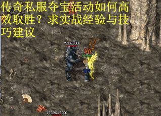 传奇私服夺宝活动如何高效取胜？求实战经验与技巧建议