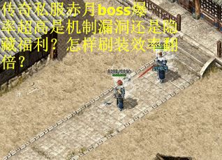 传奇私服赤月boss爆率超高是机制漏洞还是隐藏福利？怎样刷装效率翻倍？