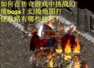 如何在传奇游戏中挑战幻境boss？幻境地图打怪攻略有哪些技巧？