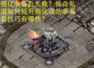 强化装备总失败？传奇私服如何提升强化成功率必看技巧有哪些？
