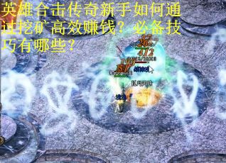 英雄合击传奇新手如何通过挖矿高效赚钱？必备技巧有哪些？