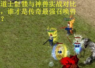 道士骷髅与神兽实战对比，谁才是传奇最强召唤兽？