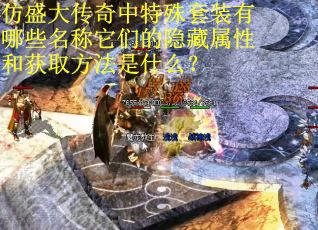 仿盛大传奇中特殊套装有哪些名称它们的隐藏属性和获取方法是什么？