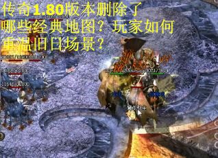 传奇1.80版本删除了哪些经典地图?玩家如何重温旧日场景?
